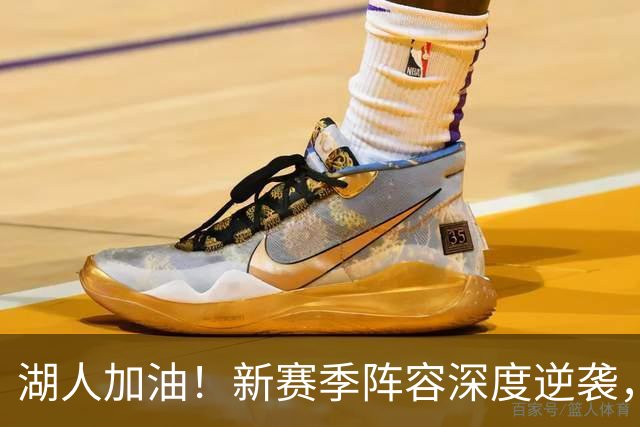 湖人加油！新赛季阵容深度逆袭，谁敢小觑？
